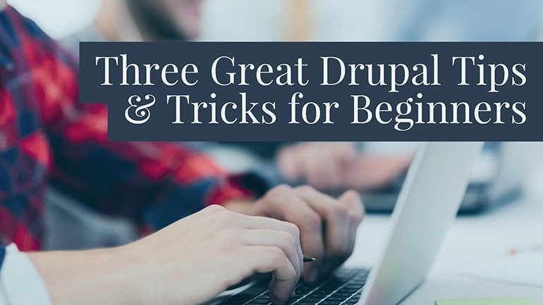 Three Great Drupal Tips and Tricks for Beginners